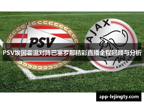 PSV埃因霍温对阵巴塞罗那精彩直播全程回顾与分析